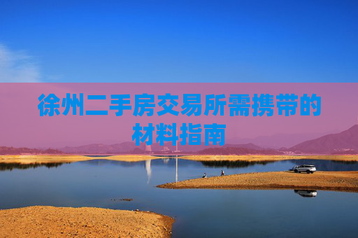 徐州二手房交易所需携带的材料指南