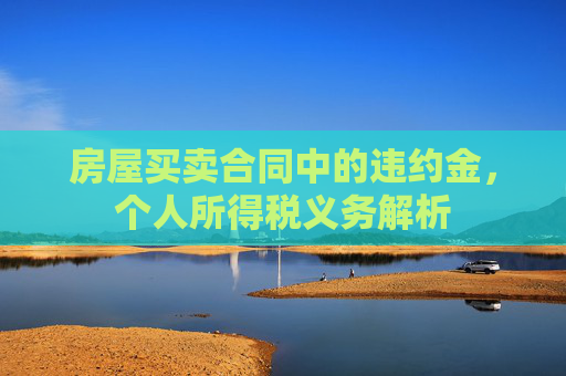 房屋买卖合同中的违约金，个人所得税义务解析