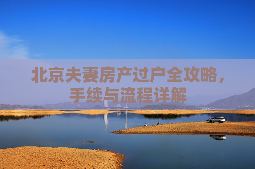 北京夫妻房产过户全攻略，手续与流程详解