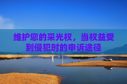 维护您的采光权，当权益受到侵犯时的申诉途径