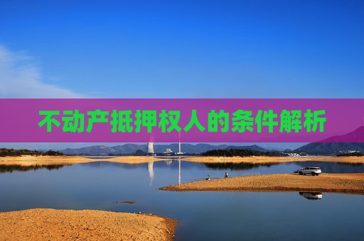 不动产抵押权人的条件解析