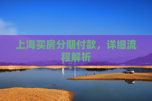 上海买房分期付款，详细流程解析