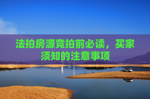 法拍房源竞拍前必读，买家须知的注意事项