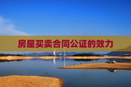 房屋买卖合同公证的效力