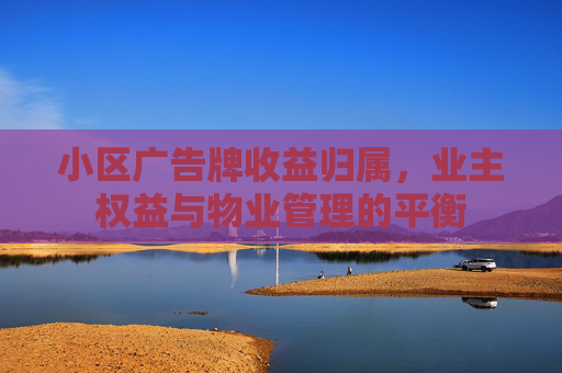 小区广告牌收益归属，业主权益与物业管理的平衡
