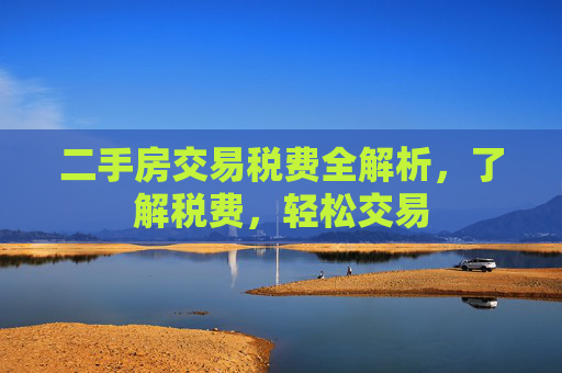 二手房交易税费全解析，了解税费，轻松交易