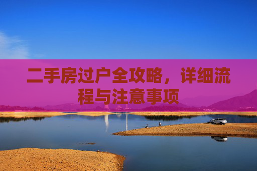 二手房过户全攻略，详细流程与注意事项