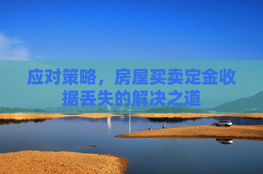 应对策略，房屋买卖定金收据丢失的解决之道