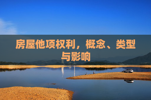 房屋他项权利，概念、类型与影响