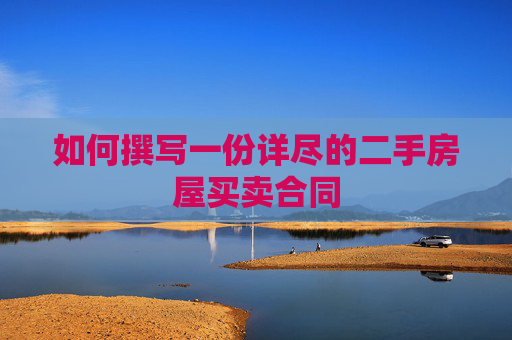 如何撰写一份详尽的二手房屋买卖合同