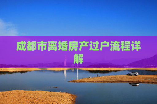 成都市离婚房产过户流程详解