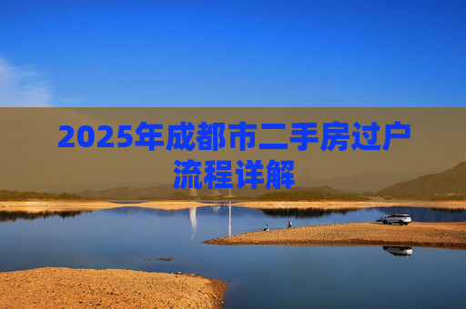2025年成都市二手房过户流程详解