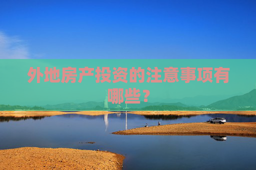 外地房产投资的注意事项有哪些？