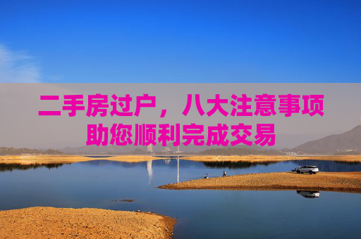 二手房过户，八大注意事项助您顺利完成交易