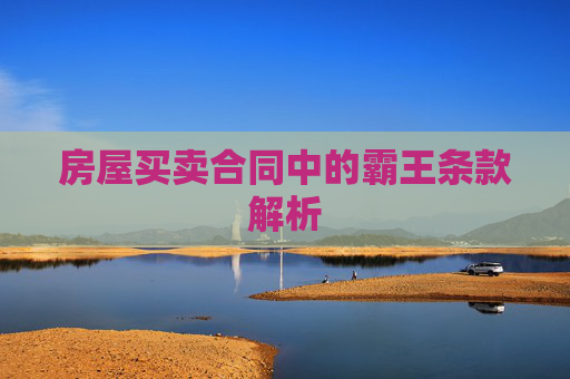 房屋买卖合同中的霸王条款解析