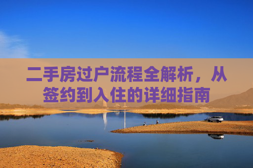 二手房过户流程全解析，从签约到入住的详细指南