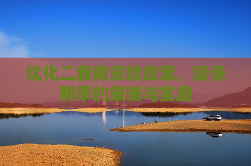 优化二套房贷款政策，降低利率的策略与实践