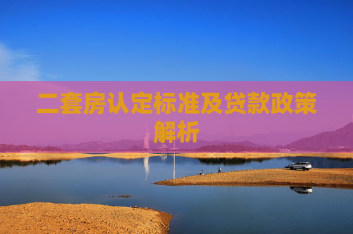 二套房认定标准及贷款政策解析