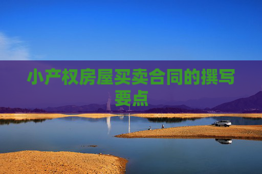 小产权房屋买卖合同的撰写要点