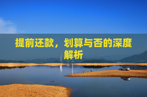 提前还款，划算与否的深度解析