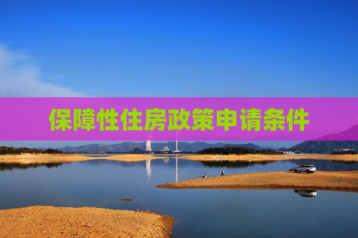 保障性住房政策申请条件