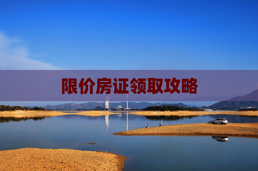 限价房证领取攻略