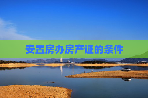安置房办房产证的条件