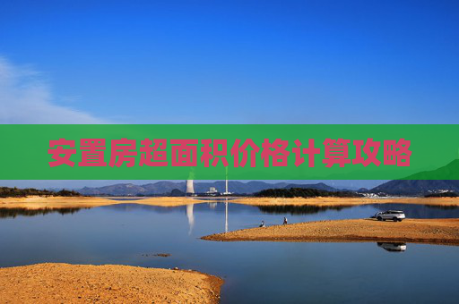 安置房超面积价格计算攻略