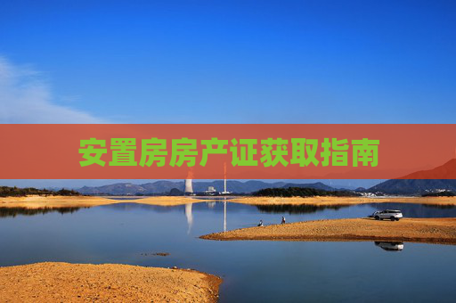 安置房房产证获取指南