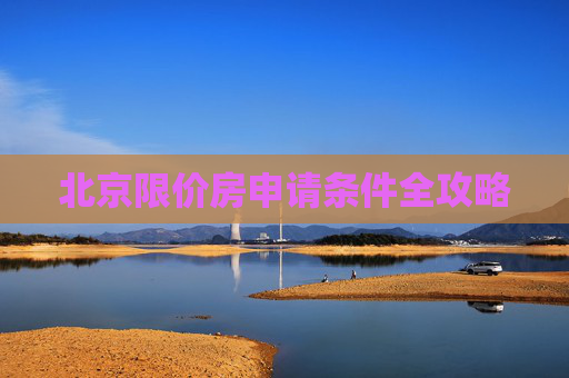 北京限价房申请条件全攻略