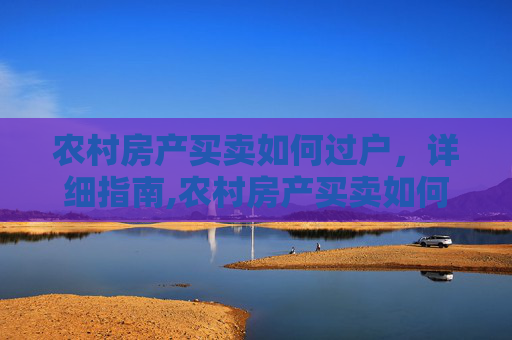 农村房产买卖如何过户，详细指南,农村房产买卖如何过户