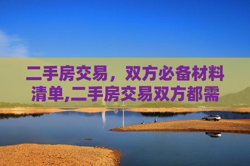 二手房交易，双方必备材料清单,二手房交易双方都需要准备材料