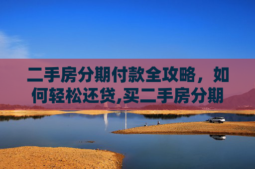 二手房分期付款全攻略，如何轻松还贷,买二手房分期怎么还