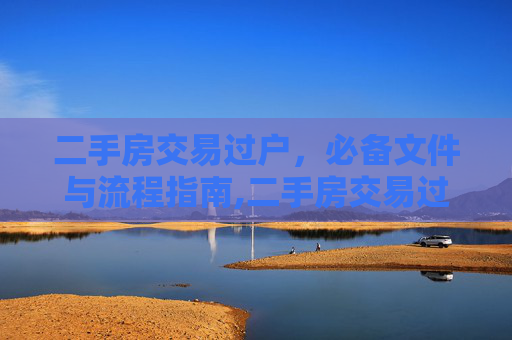 二手房交易过户，必备文件与流程指南,二手房交易过户需要拿什么