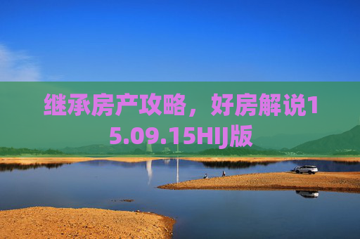 继承房产攻略，好房解说15.09.15HIJ版