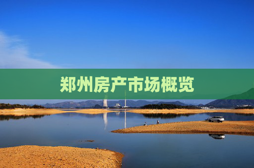郑州房产市场概览