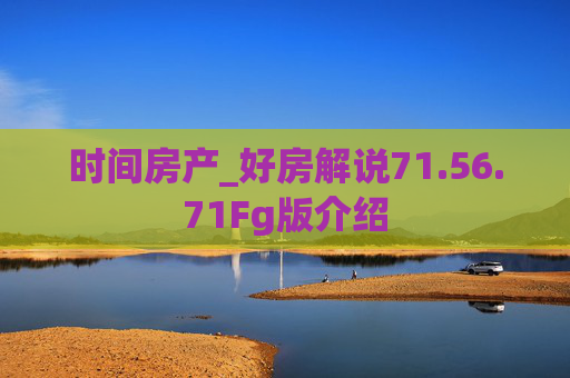 时间房产_好房解说71.56.71Fg版介绍