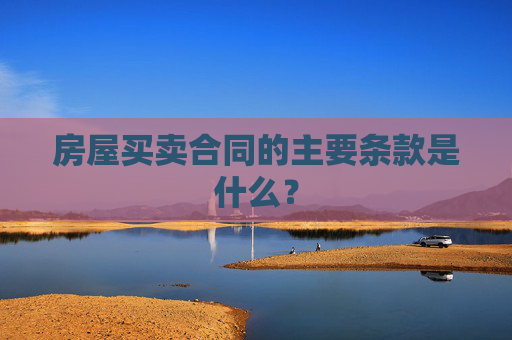房屋买卖合同的主要条款是什么？
