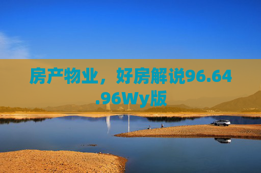 房产物业，好房解说96.64.96Wy版
