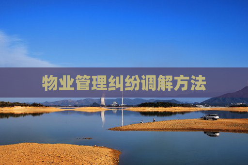 物业管理纠纷调解方法
