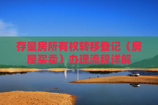 存量房所有权转移登记（房屋买卖）办理流程详解