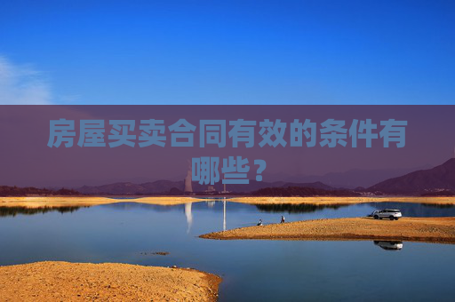 房屋买卖合同有效的条件有哪些？