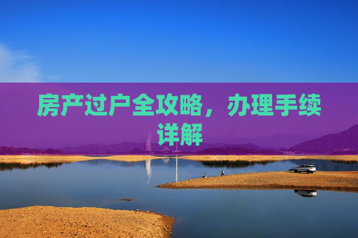 房产过户全攻略，办理手续详解