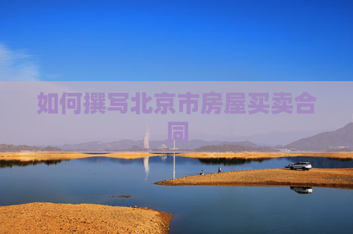 如何撰写北京市房屋买卖合同
