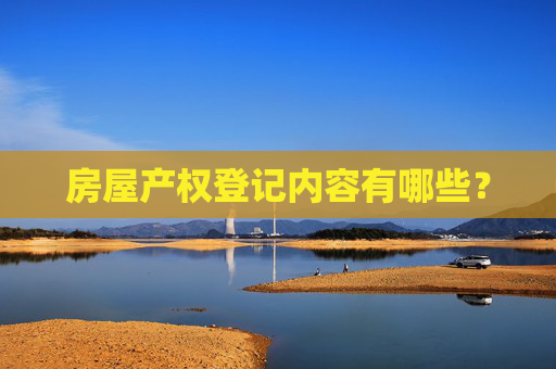 房屋产权登记内容有哪些？