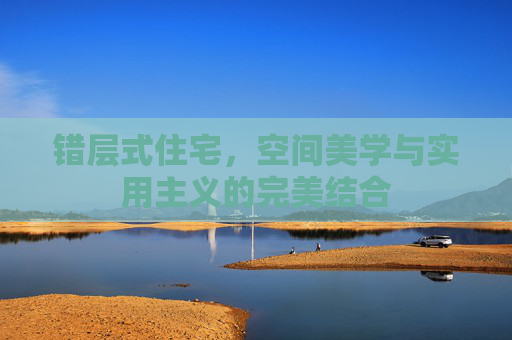 错层式住宅，空间美学与实用主义的完美结合