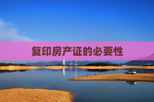 复印房产证的必要性