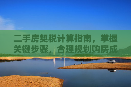 二手房契税计算指南，掌握关键步骤，合理规划购房成本