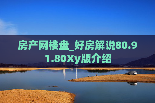房产网楼盘_好房解说80.91.80Xy版介绍
