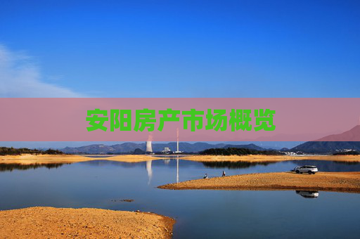 安阳房产市场概览